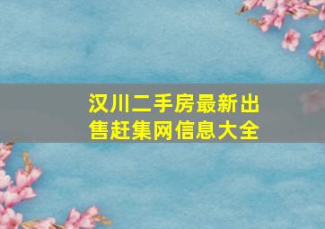 汉川二手房最新出售赶集网信息大全