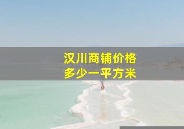 汉川商铺价格多少一平方米