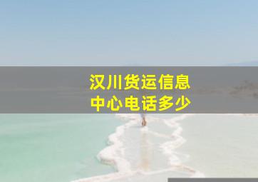 汉川货运信息中心电话多少