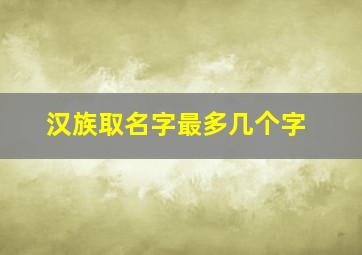 汉族取名字最多几个字