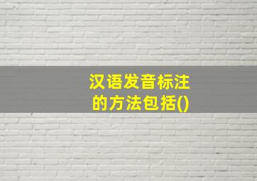 汉语发音标注的方法包括()