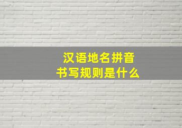 汉语地名拼音书写规则是什么