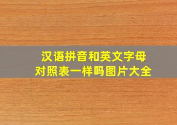 汉语拼音和英文字母对照表一样吗图片大全