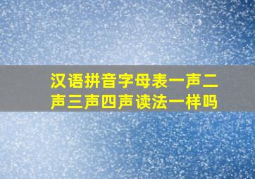 汉语拼音字母表一声二声三声四声读法一样吗