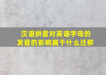 汉语拼音对英语字母的发音的影响属于什么迁移