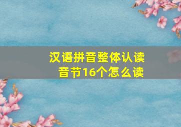 汉语拼音整体认读音节16个怎么读