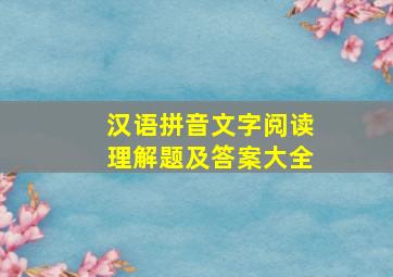 汉语拼音文字阅读理解题及答案大全