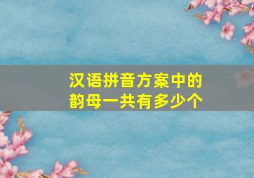 汉语拼音方案中的韵母一共有多少个