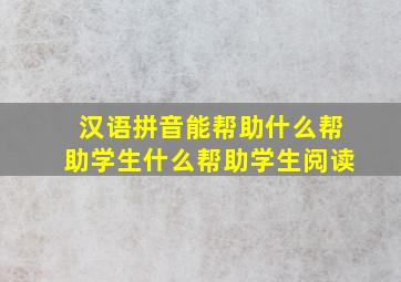 汉语拼音能帮助什么帮助学生什么帮助学生阅读