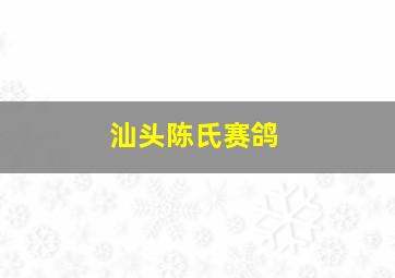 汕头陈氏赛鸽