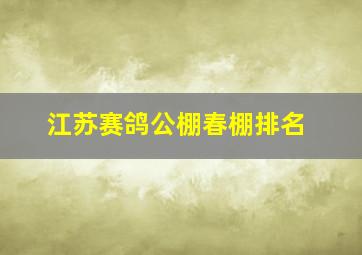 江苏赛鸽公棚春棚排名