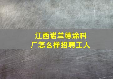 江西诺兰德涂料厂怎么样招聘工人