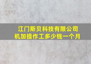 江门斯贝科技有限公司机加操作工多少钱一个月