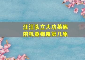 汪汪队立大功莱德的机器狗是第几集