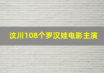 汶川108个罗汉娃电影主演