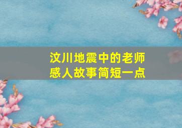 汶川地震中的老师感人故事简短一点