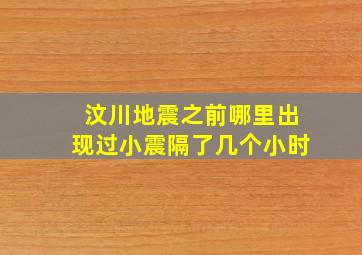 汶川地震之前哪里出现过小震隔了几个小时