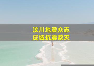 汶川地震众志成城抗震救灾