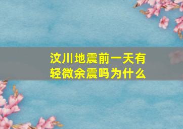 汶川地震前一天有轻微余震吗为什么