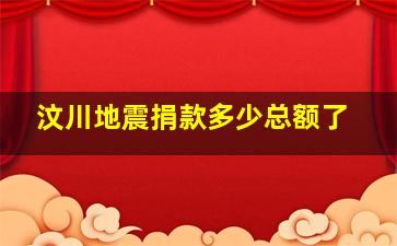 汶川地震捐款多少总额了