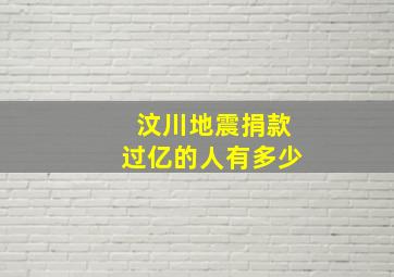 汶川地震捐款过亿的人有多少