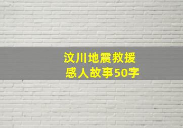 汶川地震救援感人故事50字