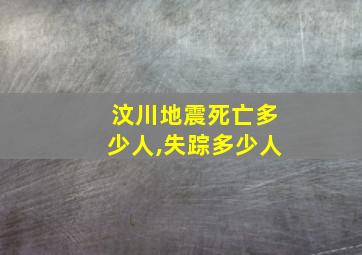 汶川地震死亡多少人,失踪多少人