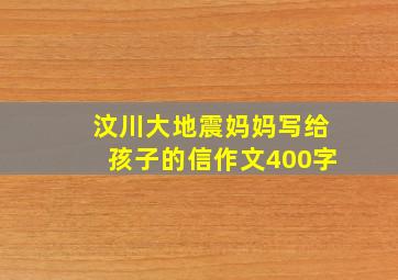 汶川大地震妈妈写给孩子的信作文400字