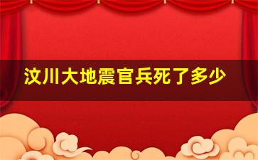 汶川大地震官兵死了多少