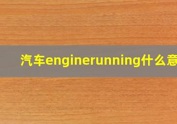 汽车enginerunning什么意思