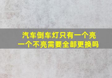 汽车倒车灯只有一个亮一个不亮需要全部更换吗