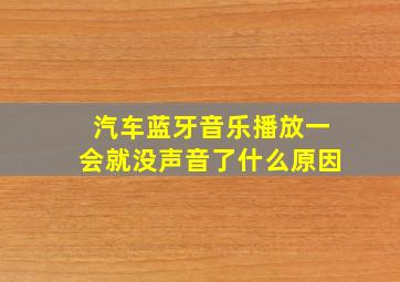 汽车蓝牙音乐播放一会就没声音了什么原因