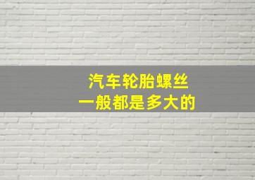 汽车轮胎螺丝一般都是多大的