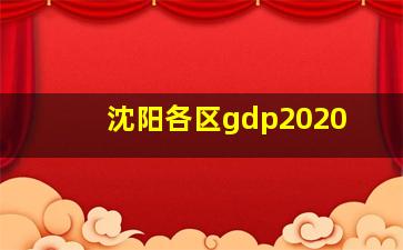 沈阳各区gdp2020