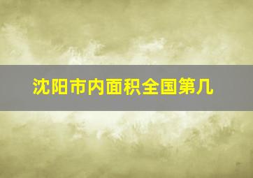 沈阳市内面积全国第几