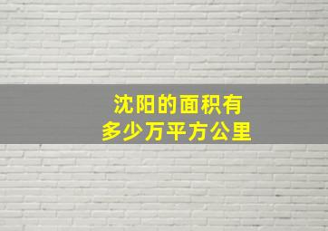 沈阳的面积有多少万平方公里