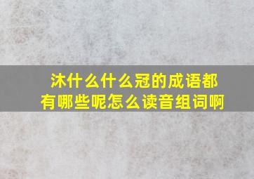 沐什么什么冠的成语都有哪些呢怎么读音组词啊