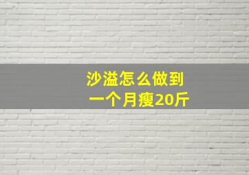 沙溢怎么做到一个月瘦20斤