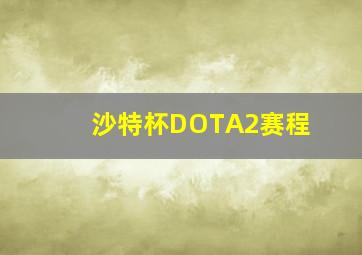 沙特杯DOTA2赛程