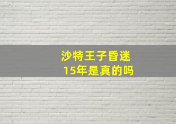 沙特王子昏迷15年是真的吗