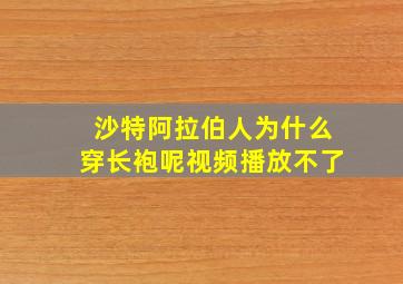 沙特阿拉伯人为什么穿长袍呢视频播放不了