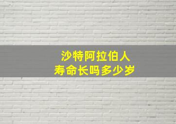 沙特阿拉伯人寿命长吗多少岁