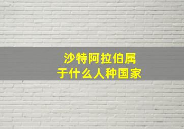 沙特阿拉伯属于什么人种国家