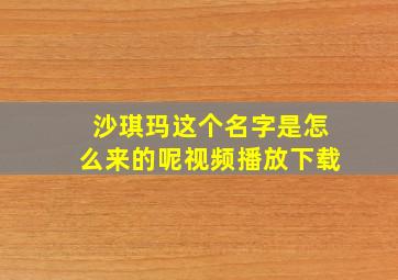 沙琪玛这个名字是怎么来的呢视频播放下载