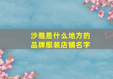 沙雅是什么地方的品牌服装店铺名字