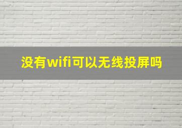 没有wifi可以无线投屏吗