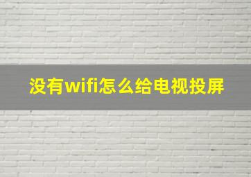 没有wifi怎么给电视投屏