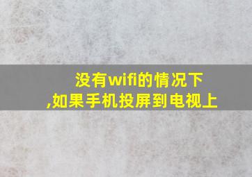 没有wifi的情况下,如果手机投屏到电视上