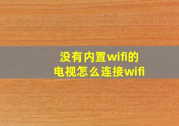 没有内置wifi的电视怎么连接wifi