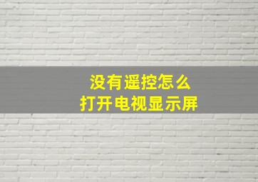 没有遥控怎么打开电视显示屏